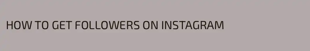 HOW TO GET FOLLOWERS ON INSTAGRAM